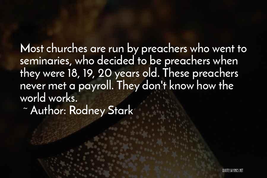 Rodney Stark Quotes: Most Churches Are Run By Preachers Who Went To Seminaries, Who Decided To Be Preachers When They Were 18, 19,