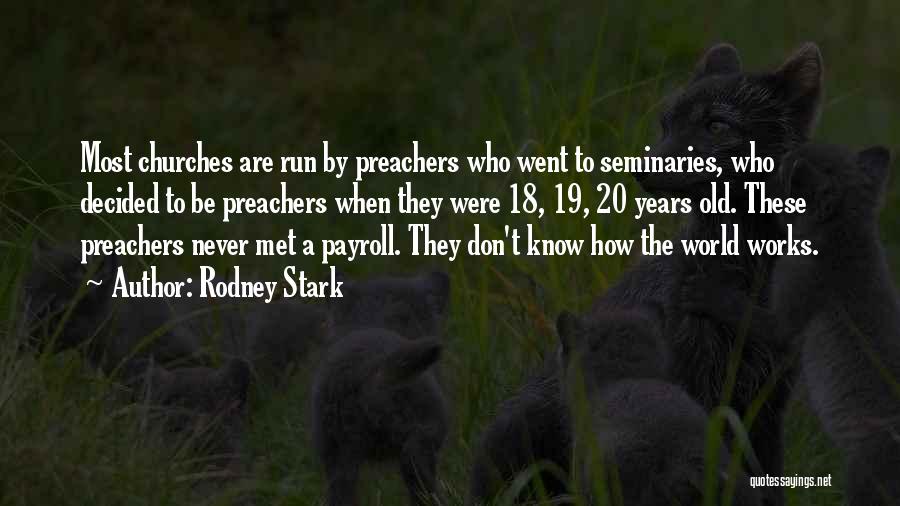 Rodney Stark Quotes: Most Churches Are Run By Preachers Who Went To Seminaries, Who Decided To Be Preachers When They Were 18, 19,