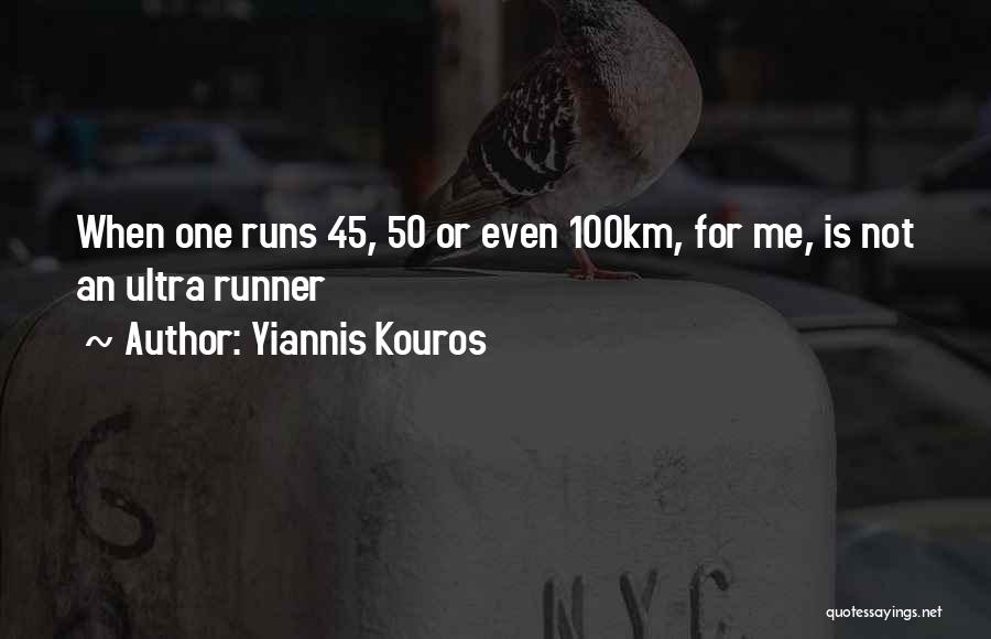Yiannis Kouros Quotes: When One Runs 45, 50 Or Even 100km, For Me, Is Not An Ultra Runner