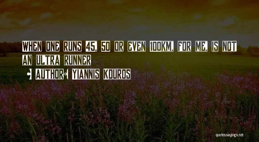Yiannis Kouros Quotes: When One Runs 45, 50 Or Even 100km, For Me, Is Not An Ultra Runner