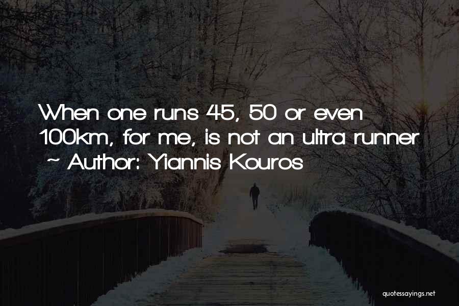 Yiannis Kouros Quotes: When One Runs 45, 50 Or Even 100km, For Me, Is Not An Ultra Runner
