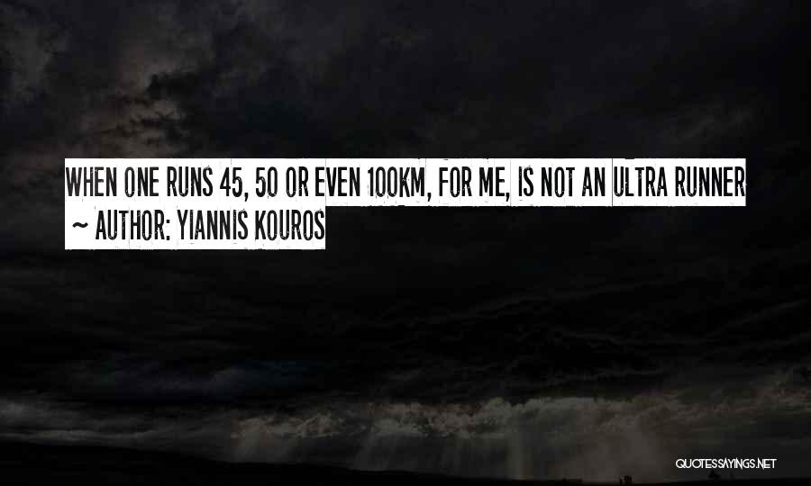 Yiannis Kouros Quotes: When One Runs 45, 50 Or Even 100km, For Me, Is Not An Ultra Runner