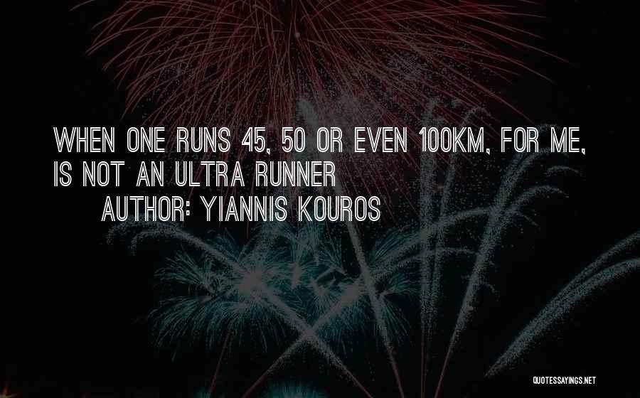 Yiannis Kouros Quotes: When One Runs 45, 50 Or Even 100km, For Me, Is Not An Ultra Runner