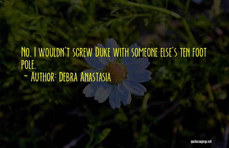 Debra Anastasia Quotes: No. I Wouldn't Screw Duke With Someone Else's Ten Foot Pole.