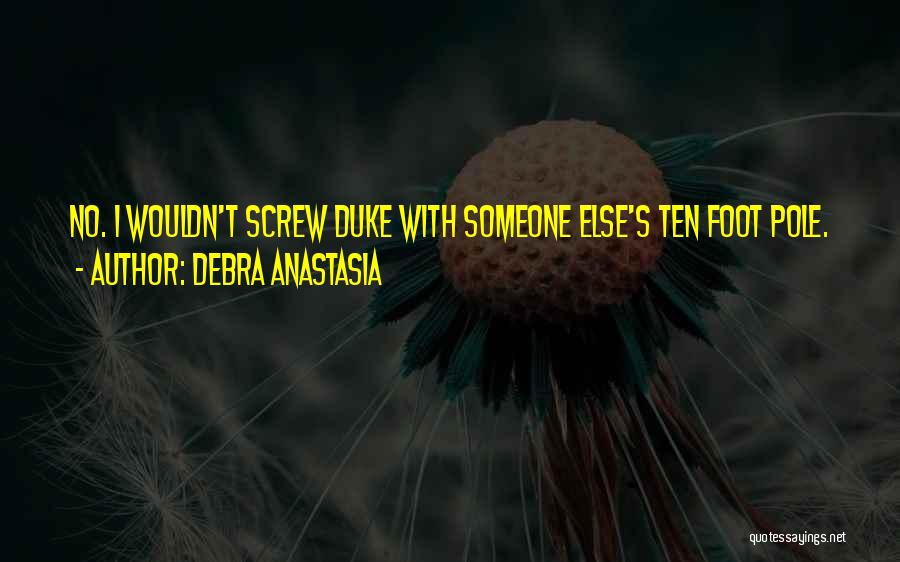 Debra Anastasia Quotes: No. I Wouldn't Screw Duke With Someone Else's Ten Foot Pole.