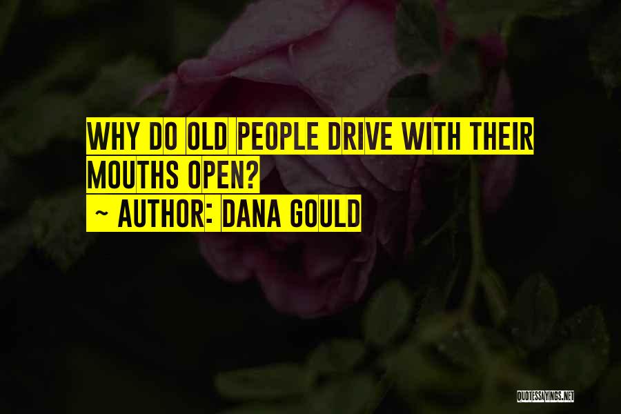Dana Gould Quotes: Why Do Old People Drive With Their Mouths Open?