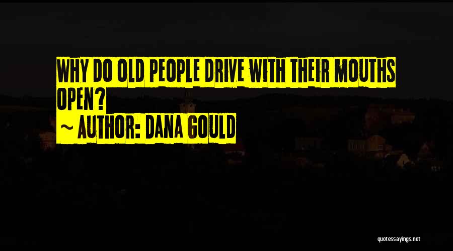Dana Gould Quotes: Why Do Old People Drive With Their Mouths Open?