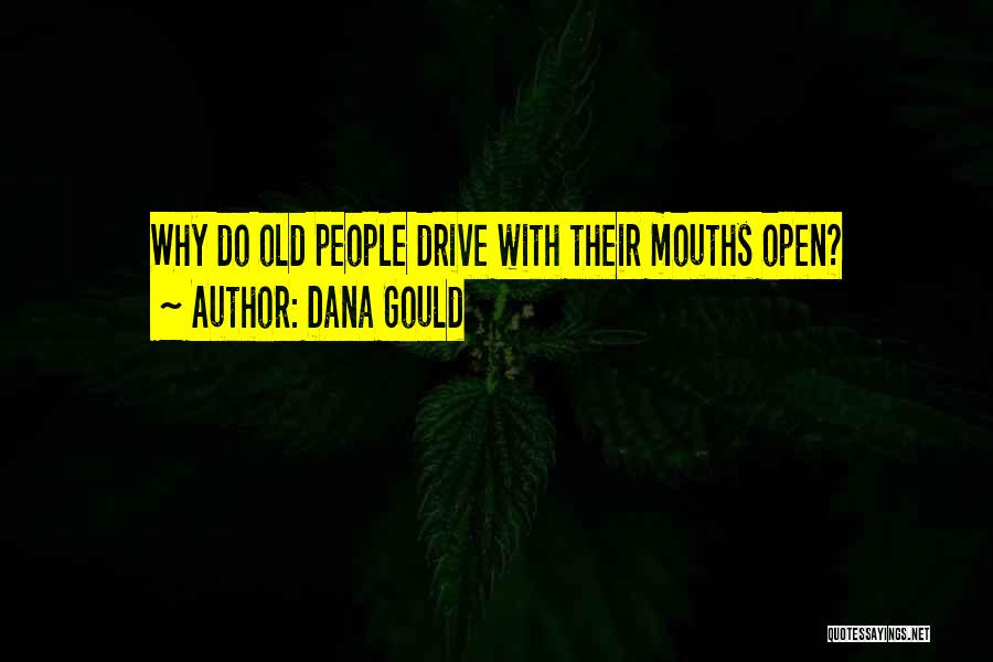 Dana Gould Quotes: Why Do Old People Drive With Their Mouths Open?