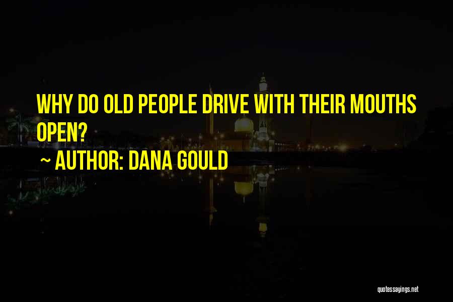 Dana Gould Quotes: Why Do Old People Drive With Their Mouths Open?