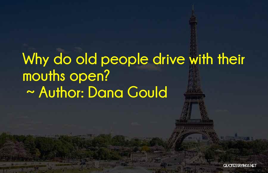 Dana Gould Quotes: Why Do Old People Drive With Their Mouths Open?