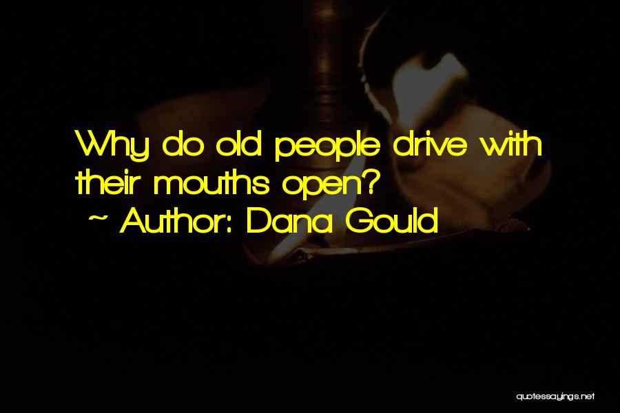 Dana Gould Quotes: Why Do Old People Drive With Their Mouths Open?