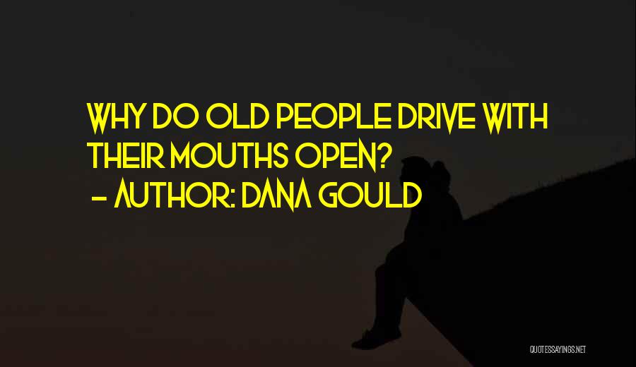 Dana Gould Quotes: Why Do Old People Drive With Their Mouths Open?