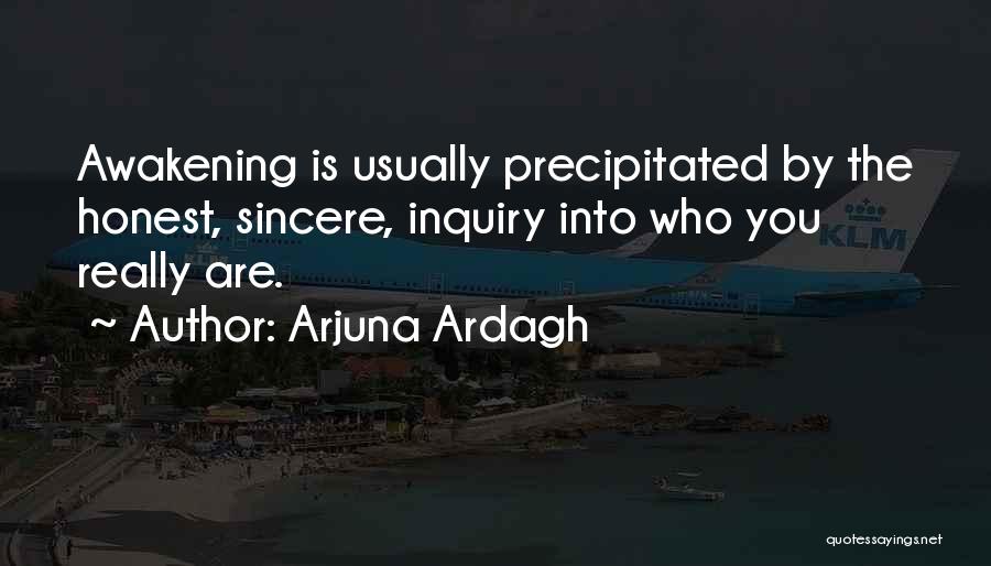 Arjuna Ardagh Quotes: Awakening Is Usually Precipitated By The Honest, Sincere, Inquiry Into Who You Really Are.