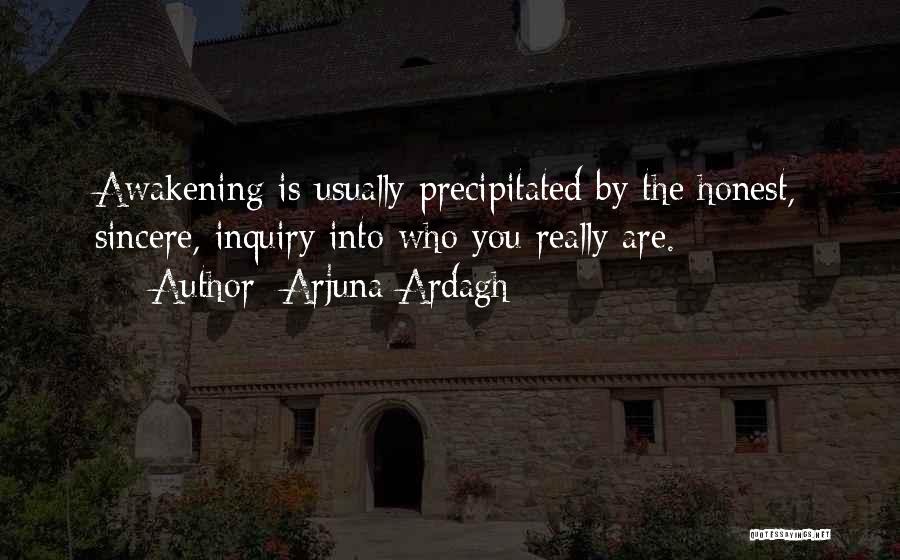 Arjuna Ardagh Quotes: Awakening Is Usually Precipitated By The Honest, Sincere, Inquiry Into Who You Really Are.