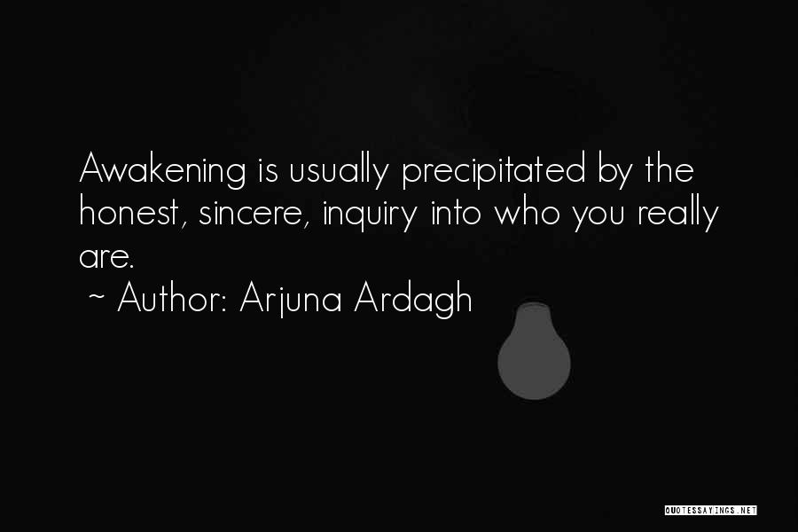 Arjuna Ardagh Quotes: Awakening Is Usually Precipitated By The Honest, Sincere, Inquiry Into Who You Really Are.