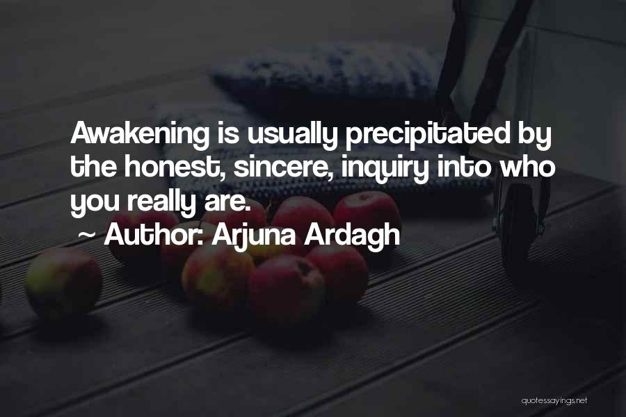 Arjuna Ardagh Quotes: Awakening Is Usually Precipitated By The Honest, Sincere, Inquiry Into Who You Really Are.