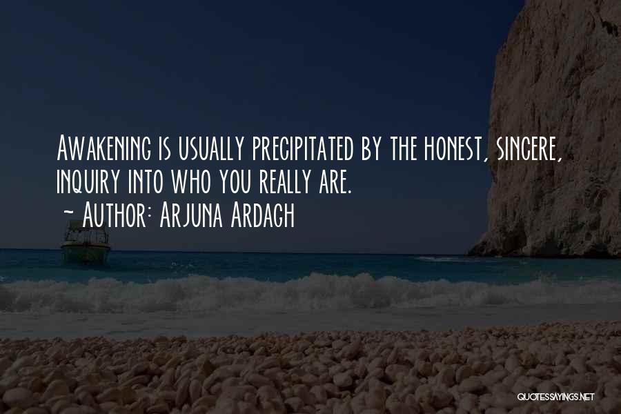 Arjuna Ardagh Quotes: Awakening Is Usually Precipitated By The Honest, Sincere, Inquiry Into Who You Really Are.