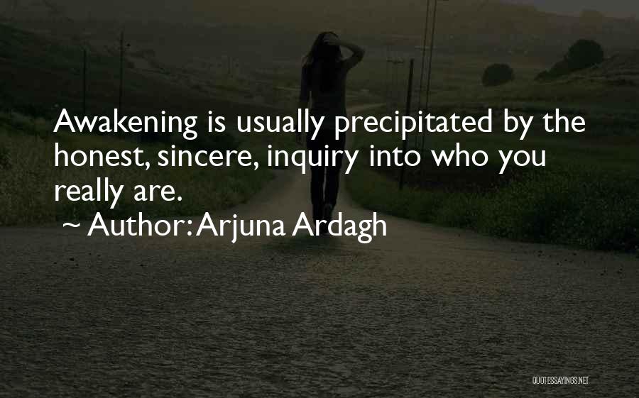 Arjuna Ardagh Quotes: Awakening Is Usually Precipitated By The Honest, Sincere, Inquiry Into Who You Really Are.