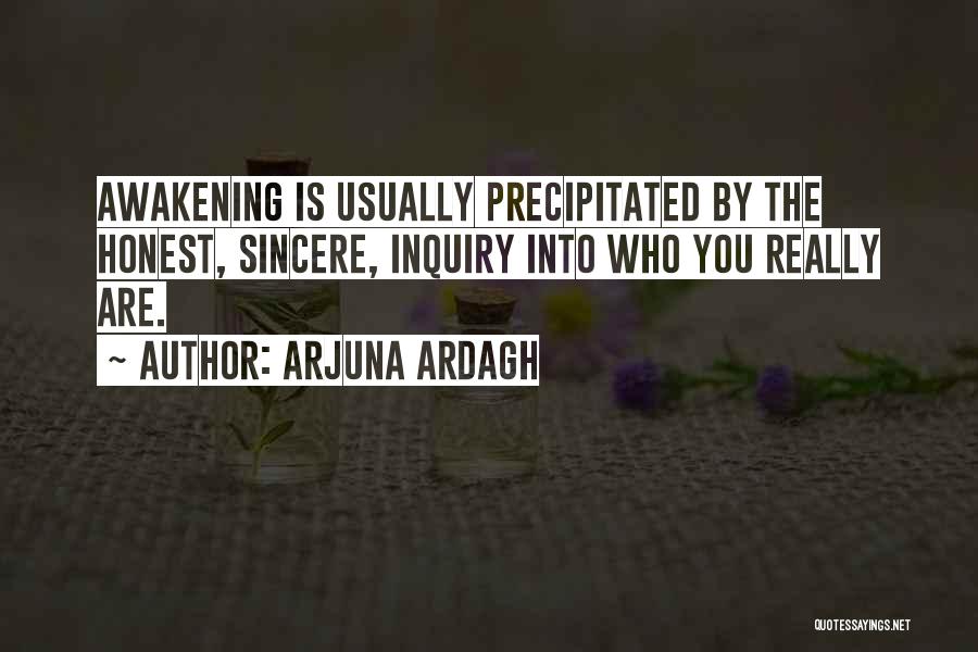 Arjuna Ardagh Quotes: Awakening Is Usually Precipitated By The Honest, Sincere, Inquiry Into Who You Really Are.