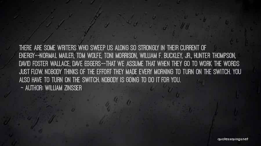 William Zinsser Quotes: There Are Some Writers Who Sweep Us Along So Strongly In Their Current Of Energy--normal Mailer, Tom Wolfe, Toni Morrison,