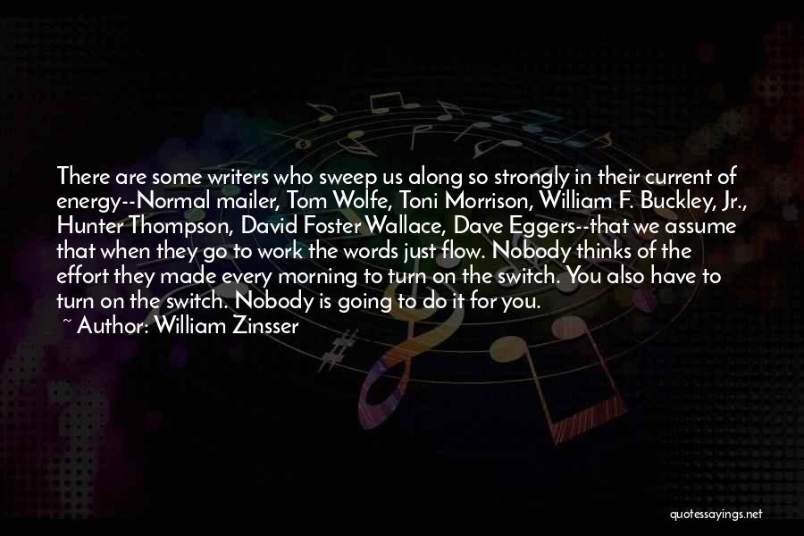 William Zinsser Quotes: There Are Some Writers Who Sweep Us Along So Strongly In Their Current Of Energy--normal Mailer, Tom Wolfe, Toni Morrison,