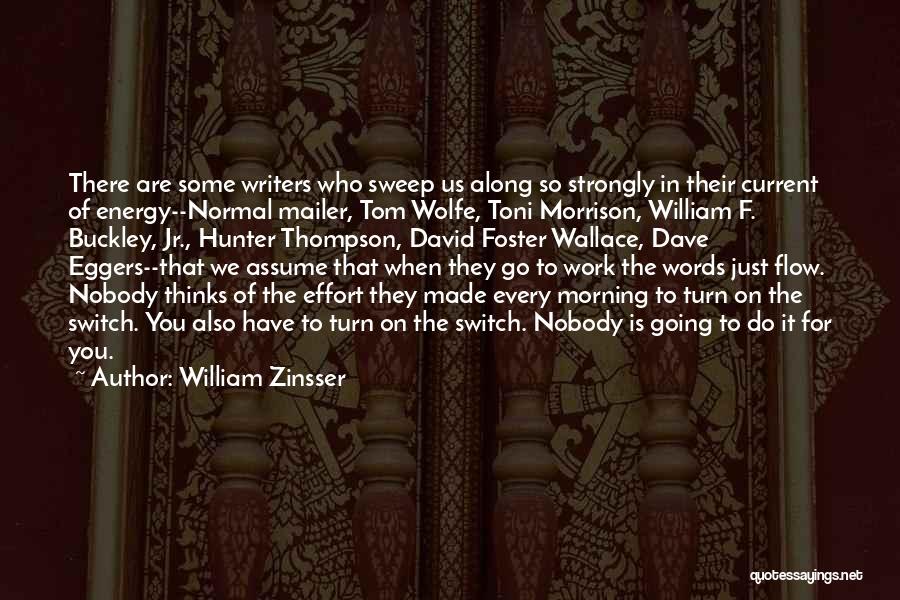 William Zinsser Quotes: There Are Some Writers Who Sweep Us Along So Strongly In Their Current Of Energy--normal Mailer, Tom Wolfe, Toni Morrison,