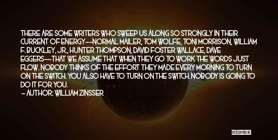 William Zinsser Quotes: There Are Some Writers Who Sweep Us Along So Strongly In Their Current Of Energy--normal Mailer, Tom Wolfe, Toni Morrison,