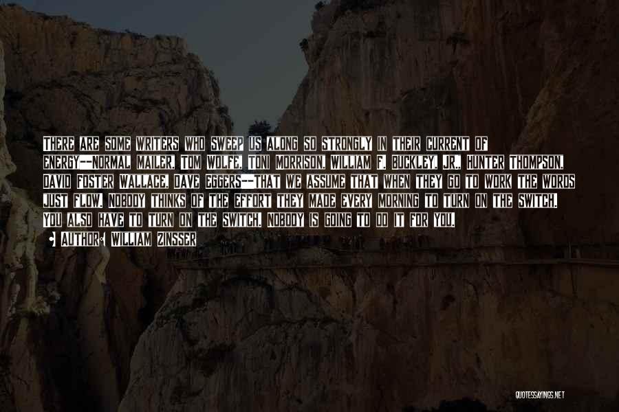 William Zinsser Quotes: There Are Some Writers Who Sweep Us Along So Strongly In Their Current Of Energy--normal Mailer, Tom Wolfe, Toni Morrison,