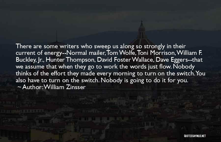 William Zinsser Quotes: There Are Some Writers Who Sweep Us Along So Strongly In Their Current Of Energy--normal Mailer, Tom Wolfe, Toni Morrison,