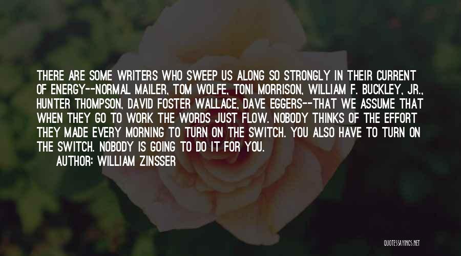 William Zinsser Quotes: There Are Some Writers Who Sweep Us Along So Strongly In Their Current Of Energy--normal Mailer, Tom Wolfe, Toni Morrison,