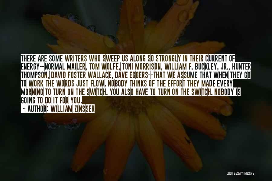 William Zinsser Quotes: There Are Some Writers Who Sweep Us Along So Strongly In Their Current Of Energy--normal Mailer, Tom Wolfe, Toni Morrison,