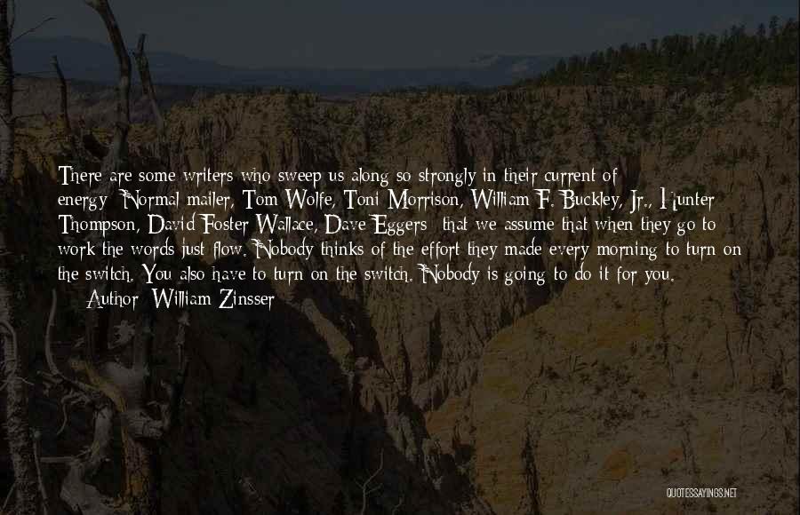 William Zinsser Quotes: There Are Some Writers Who Sweep Us Along So Strongly In Their Current Of Energy--normal Mailer, Tom Wolfe, Toni Morrison,