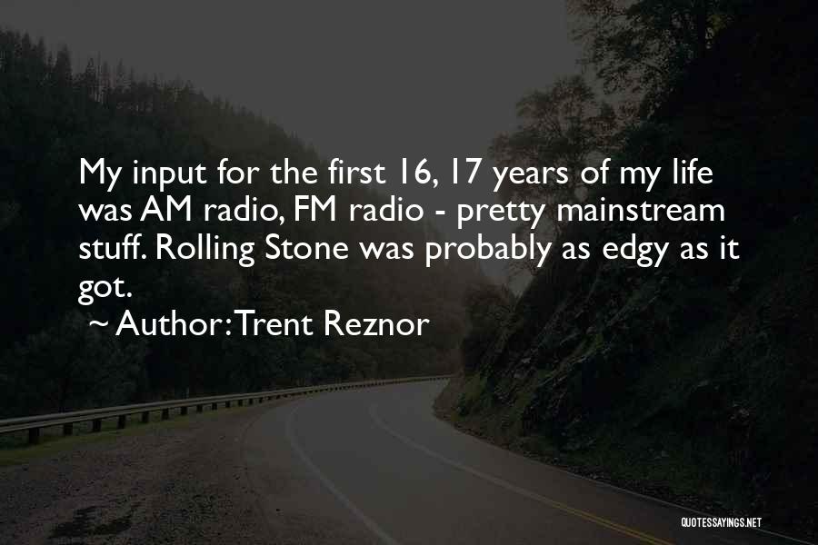 Trent Reznor Quotes: My Input For The First 16, 17 Years Of My Life Was Am Radio, Fm Radio - Pretty Mainstream Stuff.