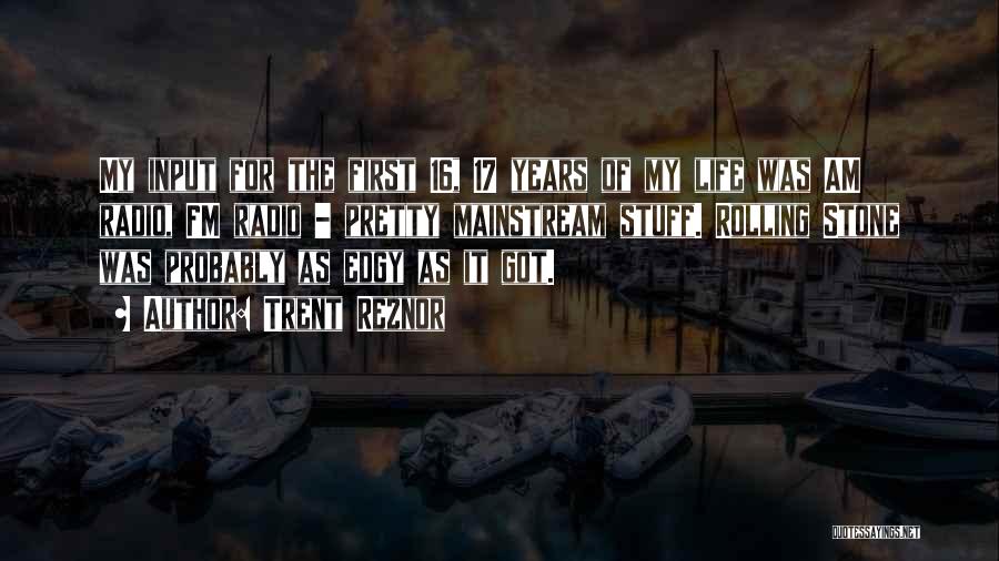 Trent Reznor Quotes: My Input For The First 16, 17 Years Of My Life Was Am Radio, Fm Radio - Pretty Mainstream Stuff.