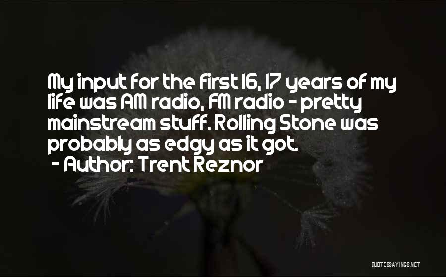 Trent Reznor Quotes: My Input For The First 16, 17 Years Of My Life Was Am Radio, Fm Radio - Pretty Mainstream Stuff.