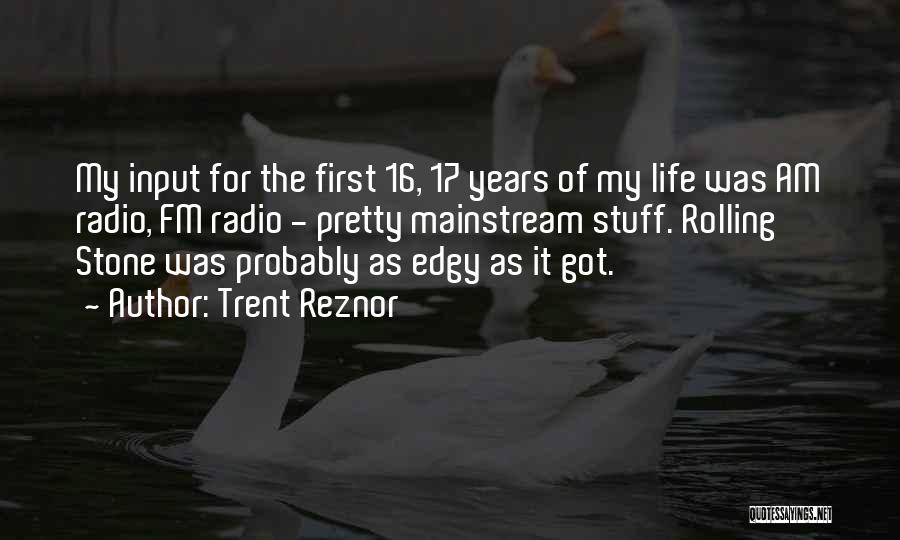 Trent Reznor Quotes: My Input For The First 16, 17 Years Of My Life Was Am Radio, Fm Radio - Pretty Mainstream Stuff.