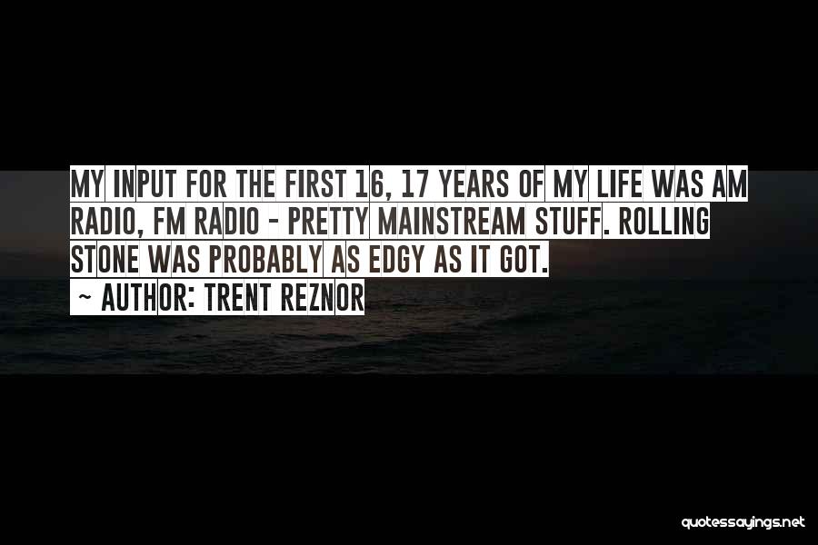 Trent Reznor Quotes: My Input For The First 16, 17 Years Of My Life Was Am Radio, Fm Radio - Pretty Mainstream Stuff.