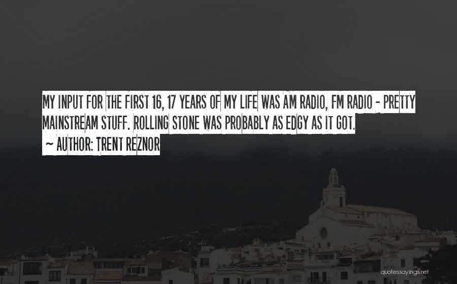 Trent Reznor Quotes: My Input For The First 16, 17 Years Of My Life Was Am Radio, Fm Radio - Pretty Mainstream Stuff.