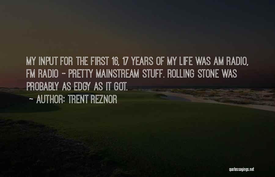 Trent Reznor Quotes: My Input For The First 16, 17 Years Of My Life Was Am Radio, Fm Radio - Pretty Mainstream Stuff.