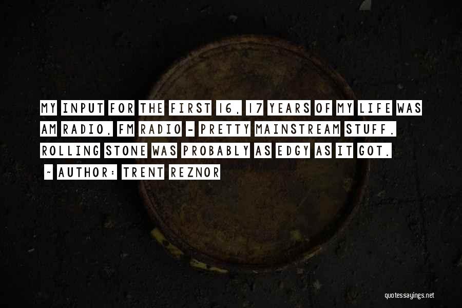 Trent Reznor Quotes: My Input For The First 16, 17 Years Of My Life Was Am Radio, Fm Radio - Pretty Mainstream Stuff.