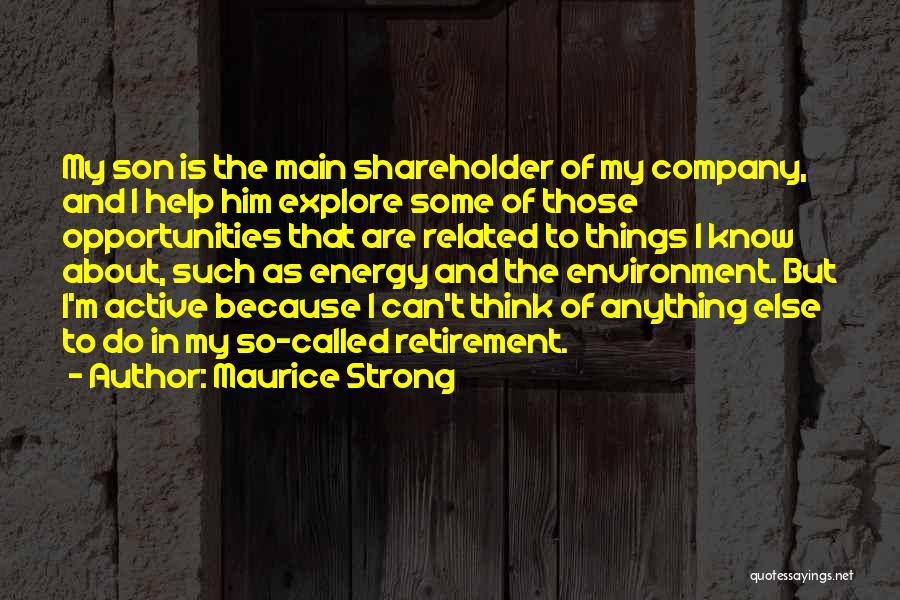 Maurice Strong Quotes: My Son Is The Main Shareholder Of My Company, And I Help Him Explore Some Of Those Opportunities That Are