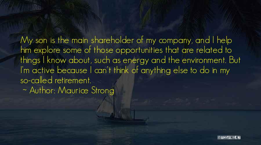 Maurice Strong Quotes: My Son Is The Main Shareholder Of My Company, And I Help Him Explore Some Of Those Opportunities That Are