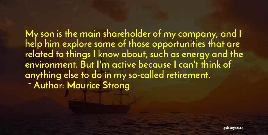 Maurice Strong Quotes: My Son Is The Main Shareholder Of My Company, And I Help Him Explore Some Of Those Opportunities That Are