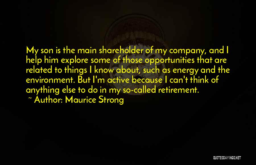 Maurice Strong Quotes: My Son Is The Main Shareholder Of My Company, And I Help Him Explore Some Of Those Opportunities That Are