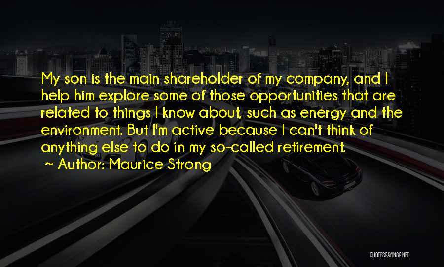 Maurice Strong Quotes: My Son Is The Main Shareholder Of My Company, And I Help Him Explore Some Of Those Opportunities That Are