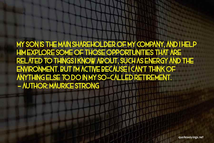 Maurice Strong Quotes: My Son Is The Main Shareholder Of My Company, And I Help Him Explore Some Of Those Opportunities That Are