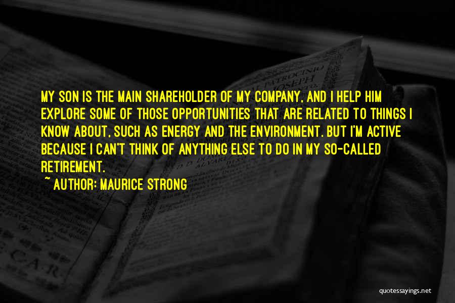 Maurice Strong Quotes: My Son Is The Main Shareholder Of My Company, And I Help Him Explore Some Of Those Opportunities That Are
