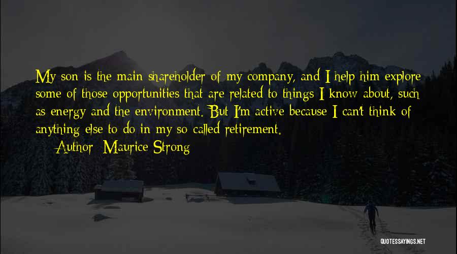 Maurice Strong Quotes: My Son Is The Main Shareholder Of My Company, And I Help Him Explore Some Of Those Opportunities That Are