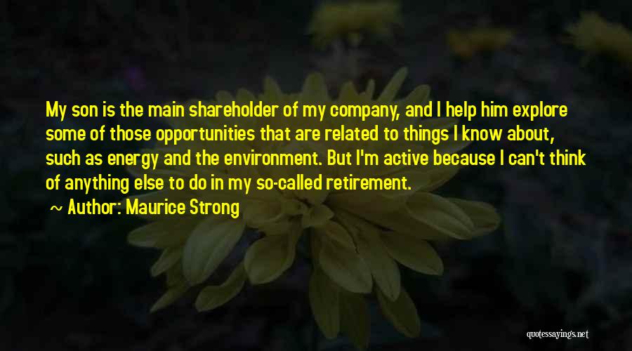 Maurice Strong Quotes: My Son Is The Main Shareholder Of My Company, And I Help Him Explore Some Of Those Opportunities That Are