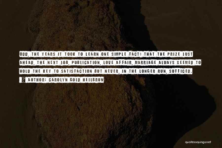 Carolyn Gold Heilbrun Quotes: Odd, The Years It Took To Learn One Simple Fact: That The Prize Just Ahead, The Next Job, Publication, Love